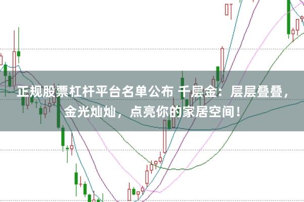 正规股票杠杆平台名单公布 千层金:层层叠叠,金光灿灿,点亮你的家居空间!