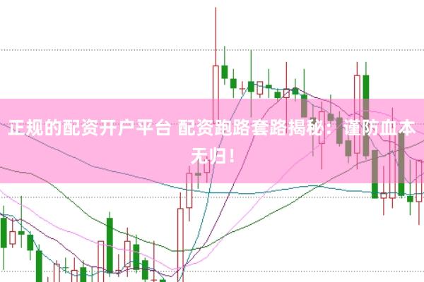 正规的配资开户平台 配资跑路套路揭秘：谨防血本无归！